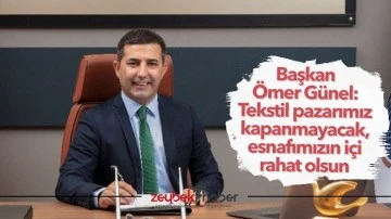 Başkan &Ouml;mer G&uuml;nel: Tekstil pazarımız kapanmayacak, esnafımızın i&ccedil;i rahat olsun