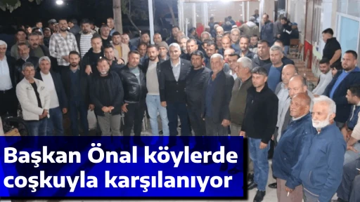 Başkan &Ouml;nal k&ouml;ylerde coşkuyla karşılanıyor