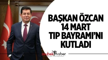 Başkan &Ouml;zcan 14 Mart Tıp Bayramı&rsquo;nı kutladı