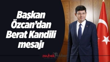 Başkan &Ouml;zcan&rsquo;dan Berat Kandili mesajı