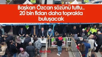 Başkan &Ouml;zcan s&ouml;z&uuml;n&uuml; tuttu.. 20 bin fidan daha toprakla buluşacak