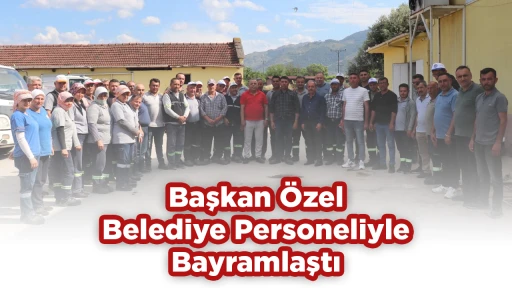 Başkan &Ouml;zel, Belediye Personeliyle Bayramlaştı