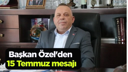 Başkan Özel'den 15 Temmuz mesajı