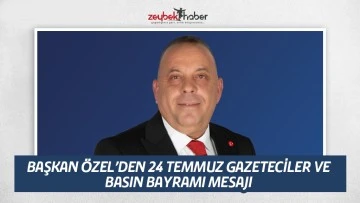 BAŞKAN &Ouml;ZEL&rsquo;DEN 24 TEMMUZ GAZETECİLER VE BASIN BAYRAMI MESAJI&nbsp;