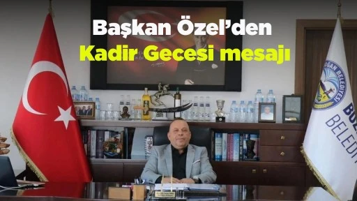 Başkan &Ouml;zel&rsquo;den Kadir Gecesi mesajı