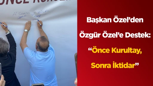 Başkan &Ouml;zel&rsquo;den &Ouml;zg&uuml;r &Ouml;zel&rsquo;e Destek: &ldquo;&Ouml;nce Kurultay, Sonra İktidar&rdquo;
