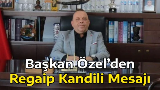 Başkan &Ouml;zel&rsquo;den Regaip Kandili Mesajı