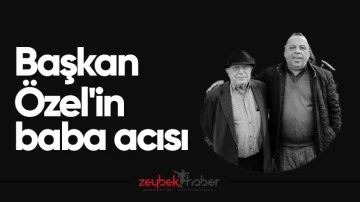 Başkan &Ouml;zel'in baba acısı