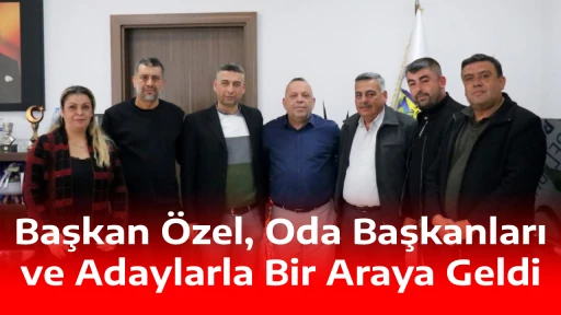 Başkan &Ouml;zel, Oda Başkanları ve Adaylarla Bir Araya Geldi