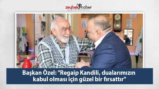 Başkan &Ouml;zel: "Regaip Kandili, dualarımızın kabul olması i&ccedil;in g&uuml;zel bir fırsattır"