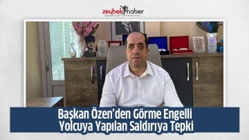 Başkan &Ouml;zen&rsquo;den G&ouml;rme Engelli Yolcuya Yapılan Saldırıya Tepki