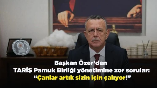 Başkan &Ouml;zer&rsquo;den TARİŞ Pamuk Birliği y&ouml;netimine zor sorular: &ldquo;&Ccedil;anlar artık sizin i&ccedil;in &ccedil;alıyor!&rdquo;