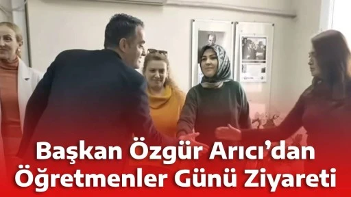 Başkan &Ouml;zg&uuml;r Arıcı&rsquo;dan &Ouml;ğretmenler G&uuml;n&uuml; Ziyareti