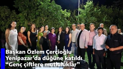Başkan &Ouml;zlem &Ccedil;er&ccedil;ioğlu Yenipazar&rsquo;da d&uuml;ğ&uuml;ne katıldı, &ldquo;Gen&ccedil; &ccedil;iftlere mutluluklar&rdquo; 