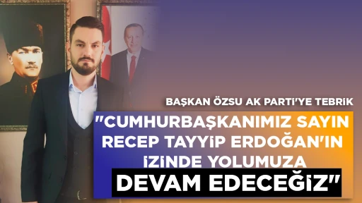 BAŞKAN &Ouml;ZSU AK PARTİ'YE TEBRİK
