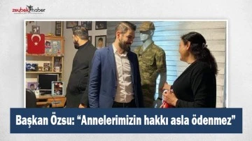 Başkan &Ouml;zsu: &ldquo;Annelerimizin hakkı asla &ouml;denmez&rdquo;
