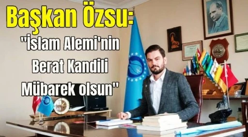 Başkan &Ouml;zsu: &ldquo;Berat kandilimiz m&uuml;barek olsun&rdquo;