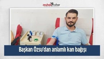 Başkan &Ouml;zsu'dan anlamlı kan bağışı