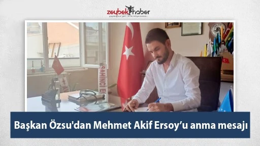 Başkan &Ouml;zsu'dan Mehmet Akif Ersoy&rsquo;u anma mesajı