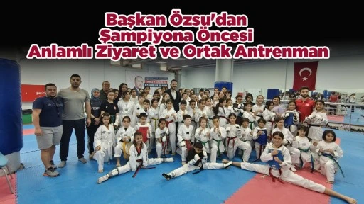 Başkan &Ouml;zsu'dan Şampiyona &Ouml;ncesi Anlamlı Ziyaret ve Ortak Antrenman
