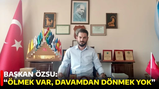 BAŞKAN &Ouml;ZSU: &ldquo;&Ouml;LMEK VAR, DAVAMDAN D&Ouml;NMEK YOK&rdquo;