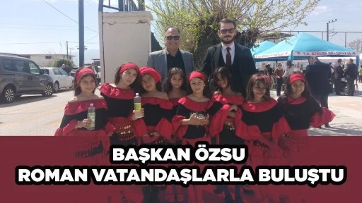 BAŞKAN &Ouml;ZSU ROMAN VATANDAŞLARLA BULUŞTU