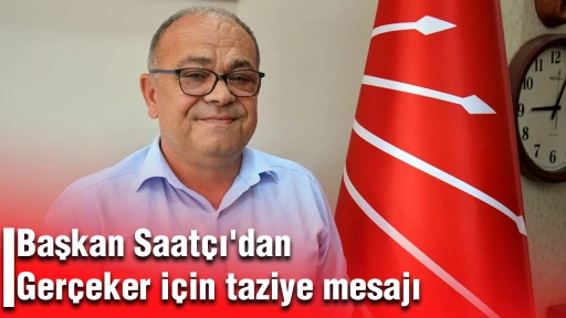 Başkan Saat&ccedil;ı'dan Ger&ccedil;eker i&ccedil;in taziye mesajı