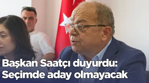 Başkan Saat&ccedil;ı duyurdu: Se&ccedil;imde aday olmayacak
