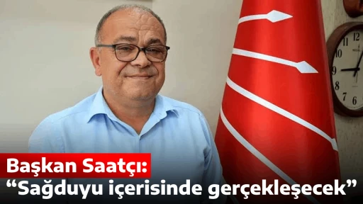 Başkan Saat&ccedil;ı: &ldquo;Sağduyu i&ccedil;erisinde ger&ccedil;ekleşecek&rdquo; 
