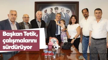 Başkan Tetik, &ccedil;alışmalarını s&uuml;rd&uuml;r&uuml;yor