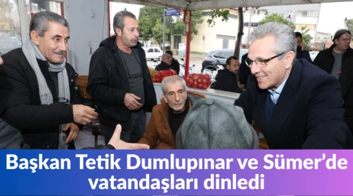 Başkan Tetik Dumlupınar ve S&uuml;mer&rsquo;de vatandaşları dinledi