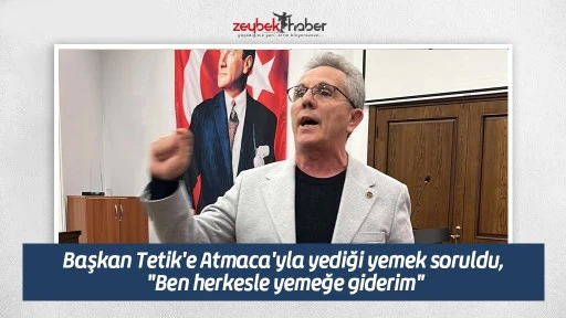 Başkan Tetik'e Atmaca'yla yediği yemek soruldu, "Ben herkesle yemeğe giderim"