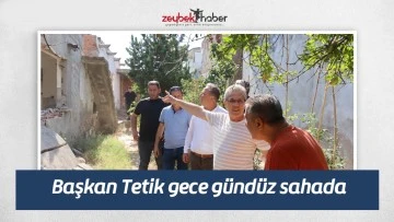 Başkan Tetik gece g&uuml;nd&uuml;z sahada