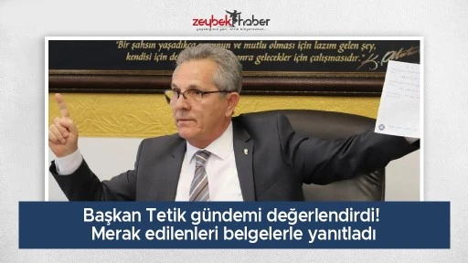 Başkan Tetik g&uuml;ndemi değerlendirdi! Merak edilenleri belgelerle yanıtladı