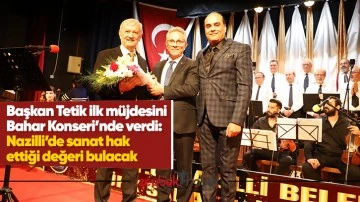 Başkan Tetik ilk m&uuml;jdesini Bahar Konseri&rsquo;nde verdi: Nazilli&rsquo;de sanat hak ettiği değeri bulacak