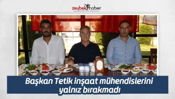 Başkan Tetik inşaat m&uuml;hendislerini yalnız bırakmadı
