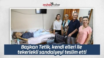 Başkan Tetik, kendi elleri ile tekerlekli sandalyeyi teslim etti