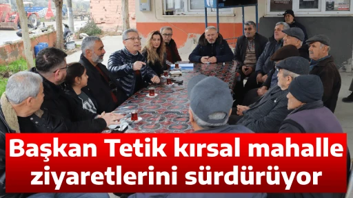 Başkan Tetik kırsal mahalle ziyaretlerini s&uuml;rd&uuml;r&uuml;yor