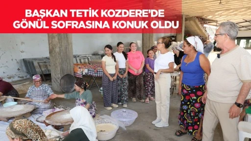 Başkan Tetik Kozdere&rsquo;de G&ouml;n&uuml;l Sofrasına Konuk Oldu