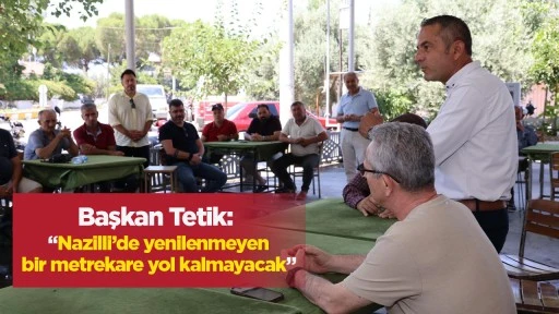 Başkan Tetik: “Nazilli’de yenilenmeyen bir metrekare yol kalmayacak”