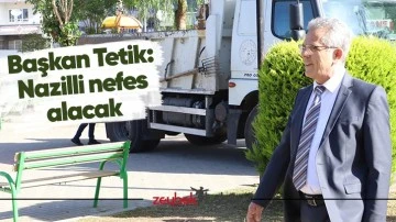 Başkan Tetik: &ldquo;Nazilli nefes alacak&rdquo;