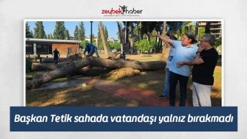 Başkan Tetik sahada vatandaşı yalnız bırakmadı