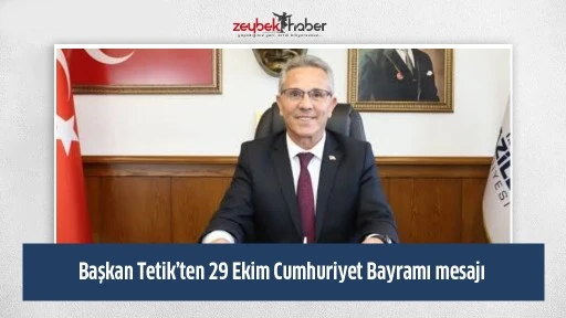 Başkan Tetik&rsquo;ten 29 Ekim Cumhuriyet Bayramı mesajı