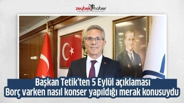  Başkan Tetik&rsquo;ten 5 Eyl&uuml;l a&ccedil;ıklaması