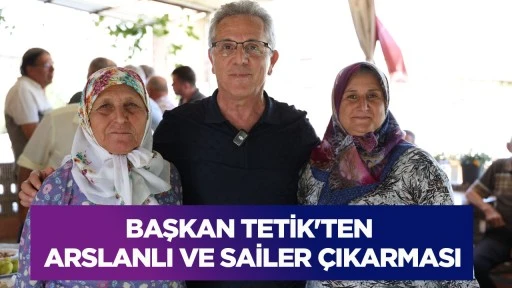 Başkan Tetik'ten Arslanlı ve Sailer &Ccedil;ıkarması