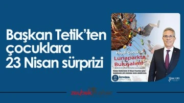 Başkan Tetik&rsquo;ten &ccedil;ocuklara 23 Nisan s&uuml;rprizi