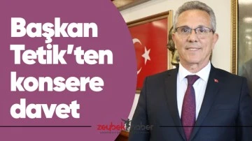 Başkan Tetik&rsquo;ten konsere davet