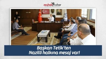 Başkan Tetik'ten Nazilli halkına mesaj var!