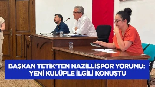 Başkan Tetik&rsquo;ten Nazillispor yorumu: Yeni kul&uuml;ple ilgili konuştu