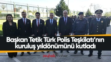 Başkan Tetik T&uuml;rk Polis Teşkilatı&rsquo;nın kuruluş yıld&ouml;n&uuml;m&uuml;n&uuml; kutladı